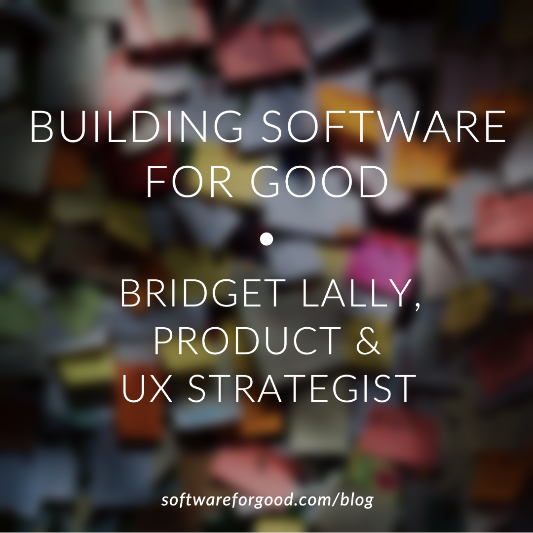 Image of sticky notes with text: Building Software for Good, Bridget Lally, Product and UX Strategist.