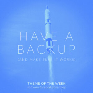 Theme of the Week: Have a Backup (and make sure it works)