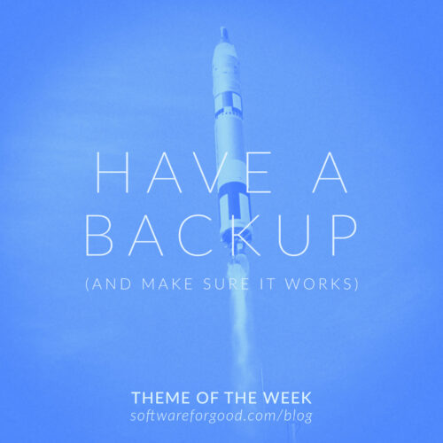 Theme of the Week: Have a Backup (and make sure it works)