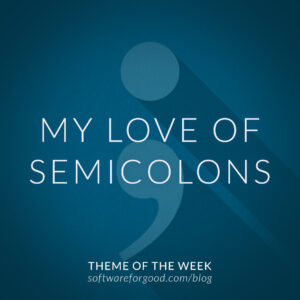 my love of semicolons theme of the week