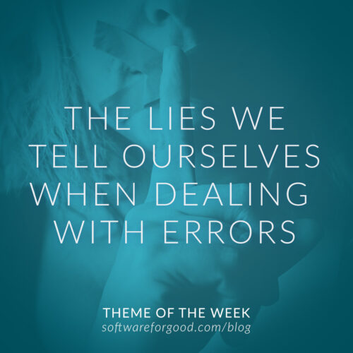 The Lies We Tell Ourselves When Dealing with Errors