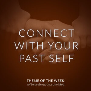 Theme of the Week Connect With Your Past Self