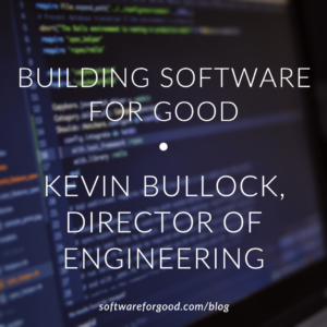 Image of code on a computer screen with title, Building Software for Good: Kevin Bullock, Director of Engineering.