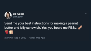Screenshot of tweet by Liz Tupper: Send me your best instructions for making a peanut butter and jelly sandwich. Yes, you heard me PB&J.
