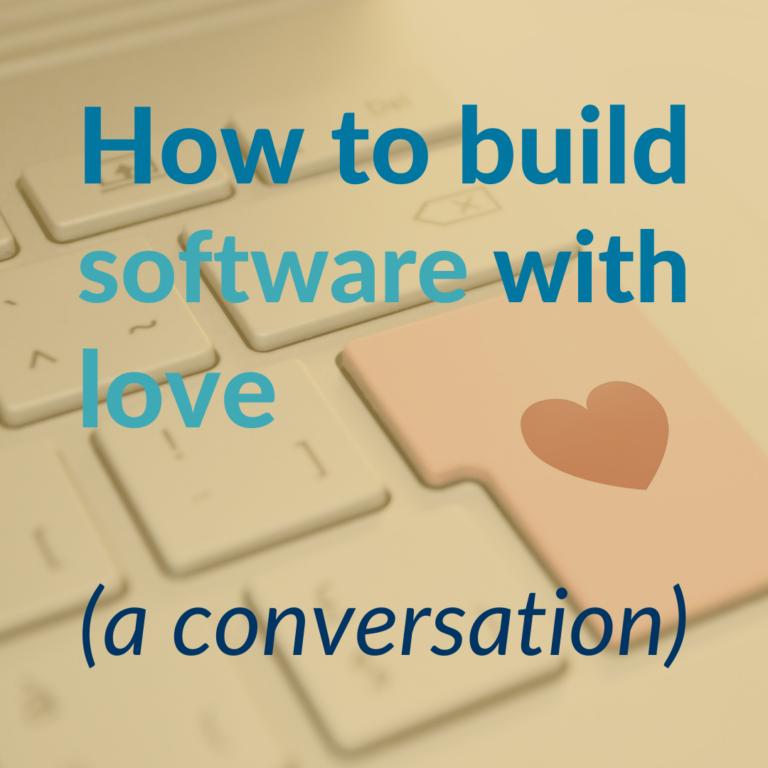 How to Build Software with Love (A Conversation)